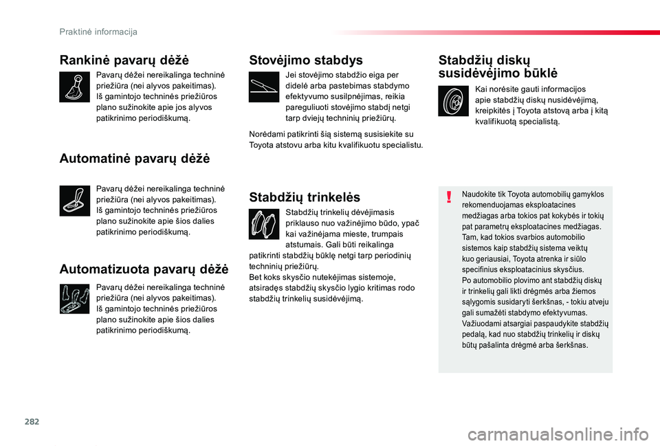 TOYOTA PROACE 2020 Eksploatavimo vadovas (in Lithuanian) 282
Proace_lt_Chap07_info-pratiques_ed01-2019
Rankinė pavarų dėžė
Pavarų dėžei nereikalinga techninė priežiūra (nei alyvos pakeitimas).Iš gamintojo techninės priežiūros plano sužinokit TOYOTA PROACE 2020 Eksploatavimo vadovas (in Lithuanian) 282
Proace_lt_Chap07_info-pratiques_ed01-2019
Rankinė pavarų dėžė
Pavarų dėžei nereikalinga techninė priežiūra (nei alyvos pakeitimas).Iš gamintojo techninės priežiūros plano sužinokit