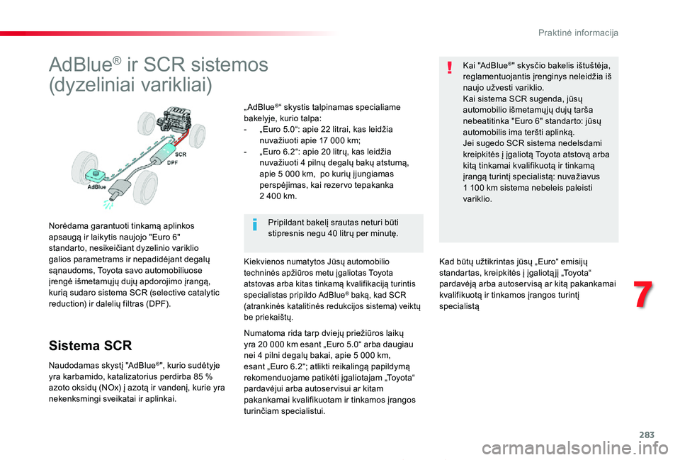 TOYOTA PROACE 2020 Eksploatavimo vadovas (in Lithuanian) 283
Proace_lt_Chap07_info-pratiques_ed01-2019
AdBlue® ir SCR sistemos
(dyzeliniai varikliai)
Norėdama garantuoti tinkamą aplinkos apsaugą ir laikytis naujojo "Euro 6" standarto, nesikeič TOYOTA PROACE 2020 Eksploatavimo vadovas (in Lithuanian) 283
Proace_lt_Chap07_info-pratiques_ed01-2019
AdBlue® ir SCR sistemos
(dyzeliniai varikliai)
Norėdama garantuoti tinkamą aplinkos apsaugą ir laikytis naujojo "Euro 6" standarto, nesikeič