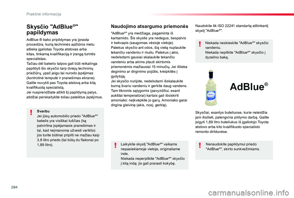 TOYOTA PROACE 2020 Eksploatavimo vadovas (in Lithuanian) 284
Proace_lt_Chap07_info-pratiques_ed01-2019
Skysčio "AdBlue®"
papildymas
AdBlue ® bako pripildymas yra įprasta procedūra, kurią techninės apžiūros metu atlieka įgaliotas Toyota at TOYOTA PROACE 2020 Eksploatavimo vadovas (in Lithuanian) 284
Proace_lt_Chap07_info-pratiques_ed01-2019
Skysčio "AdBlue®"
papildymas
AdBlue ® bako pripildymas yra įprasta procedūra, kurią techninės apžiūros metu atlieka įgaliotas Toyota at