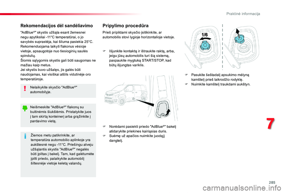 TOYOTA PROACE 2020 Eksploatavimo vadovas (in Lithuanian) 285
Proace_lt_Chap07_info-pratiques_ed01-2019
Rekomendacijos dėl sandėliavimo
Nelaikykite skysčio "AdBlue®" automobilyje.
"AdBlue®" skystis užšąla esant žemesnei negu apytiksl TOYOTA PROACE 2020 Eksploatavimo vadovas (in Lithuanian) 285
Proace_lt_Chap07_info-pratiques_ed01-2019
Rekomendacijos dėl sandėliavimo
Nelaikykite skysčio "AdBlue®" automobilyje.
"AdBlue®" skystis užšąla esant žemesnei negu apytiksl