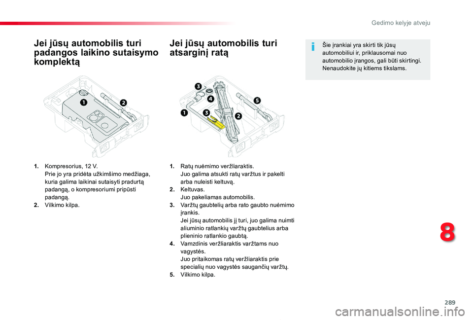 TOYOTA PROACE 2020 Eksploatavimo vadovas (in Lithuanian) 289
Proace_lt_Chap08_En-cas-de-panne_ed01-2019
Jei jūsų automobilis turi
padangos laikino sutaisymo
komplektą
1. Kompresorius, 12 V. Prie jo yra pridėta užkimšimo medžiaga, kuria galima laik TOYOTA PROACE 2020 Eksploatavimo vadovas (in Lithuanian) 289
Proace_lt_Chap08_En-cas-de-panne_ed01-2019
Jei jūsų automobilis turi
padangos laikino sutaisymo
komplektą
1. Kompresorius, 12 V. Prie jo yra pridėta užkimšimo medžiaga, kuria galima laik