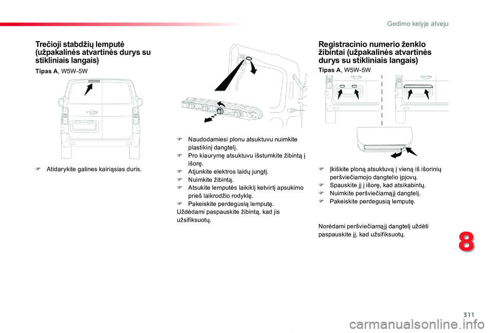TOYOTA PROACE 2020  Eksploatavimo vadovas (in Lithuanian) 311
Proace_lt_Chap08_En-cas-de-panne_ed01-2019
Registracinio numerio ženklo žibintai (užpakalinės atvartinės durys su stikliniais langais)
Tipas A, W5W-5W
F Naudodamiesi plonu atsuktuvu nuimkite 