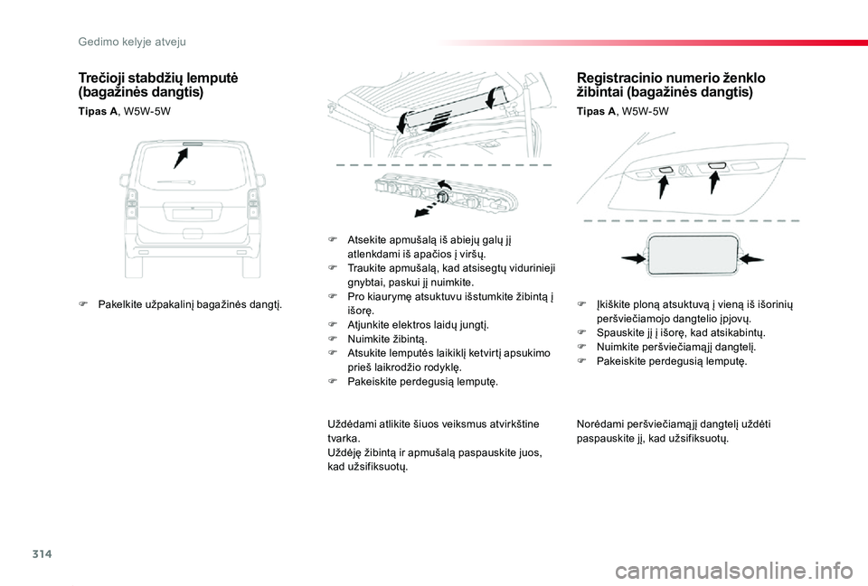 TOYOTA PROACE 2020  Eksploatavimo vadovas (in Lithuanian) 314
Proace_lt_Chap08_En-cas-de-panne_ed01-2019
Norėdami peršviečiamą jį dangtelį uždėti paspauskite jį, kad užsifiksuotų.
F Atsekite apmušalą iš abiejų galų jį atlenkdami iš apačios