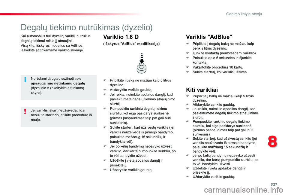 TOYOTA PROACE 2020 Eksploatavimo vadovas (in Lithuanian) 327
Proace_lt_Chap08_En-cas-de-panne_ed01-2019
Kai automobilis turi dyzelinį variklį, nutrūkus degalų tiekimui reikia jį atnaujinti.Visų kitų, išskyrus modelius su AdBlue, ieškokite atitinkam TOYOTA PROACE 2020 Eksploatavimo vadovas (in Lithuanian) 327
Proace_lt_Chap08_En-cas-de-panne_ed01-2019
Kai automobilis turi dyzelinį variklį, nutrūkus degalų tiekimui reikia jį atnaujinti.Visų kitų, išskyrus modelius su AdBlue, ieškokite atitinkam