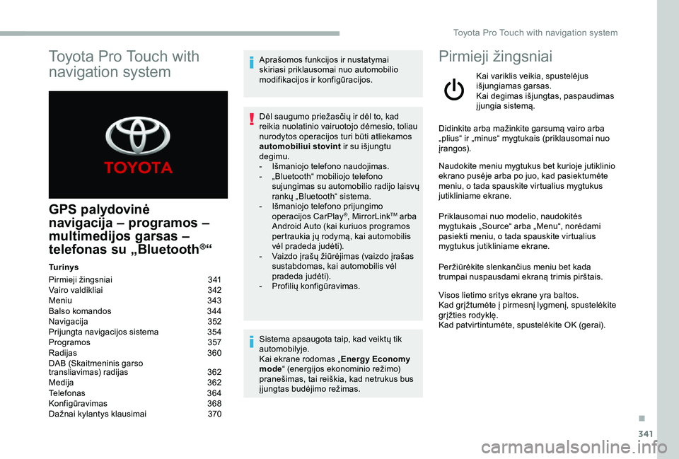 TOYOTA PROACE 2020 Eksploatavimo vadovas (in Lithuanian) 341
GPS palydovinė
navigacija – programos –
multimedijos garsas –
telefonas su „Bluetooth®“
Tu r i n y s
Pirmieji žingsniai 341Vairo valdikliai 342Meniu 343Balso komandos 344Naviga TOYOTA PROACE 2020 Eksploatavimo vadovas (in Lithuanian) 341
GPS palydovinė
navigacija – programos –
multimedijos garsas –
telefonas su „Bluetooth®“
Tu r i n y s
Pirmieji žingsniai 341Vairo valdikliai 342Meniu 343Balso komandos 344Naviga