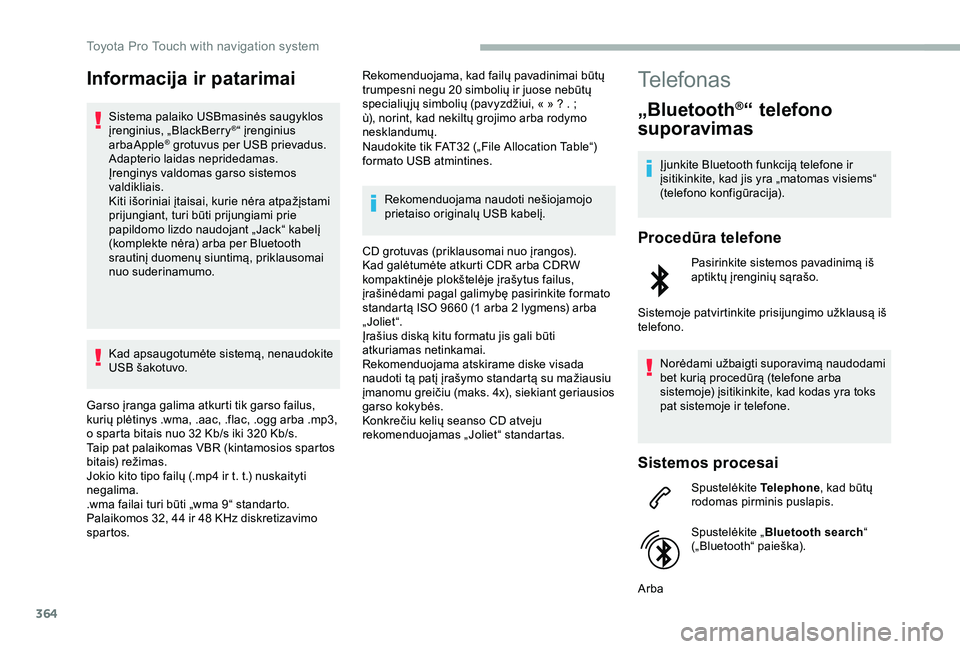 TOYOTA PROACE 2020 Eksploatavimo vadovas (in Lithuanian) 364
Informacija ir patarimai
Sistema palaiko USBmasinės saugyklos įrenginius, „BlackBerry®“ įrenginius arbaApple® grotuvus per USB prievadus. Adapterio laidas nepridedamas.Įrenginys valdomas TOYOTA PROACE 2020 Eksploatavimo vadovas (in Lithuanian) 364
Informacija ir patarimai
Sistema palaiko USBmasinės saugyklos įrenginius, „BlackBerry®“ įrenginius arbaApple® grotuvus per USB prievadus. Adapterio laidas nepridedamas.Įrenginys valdomas