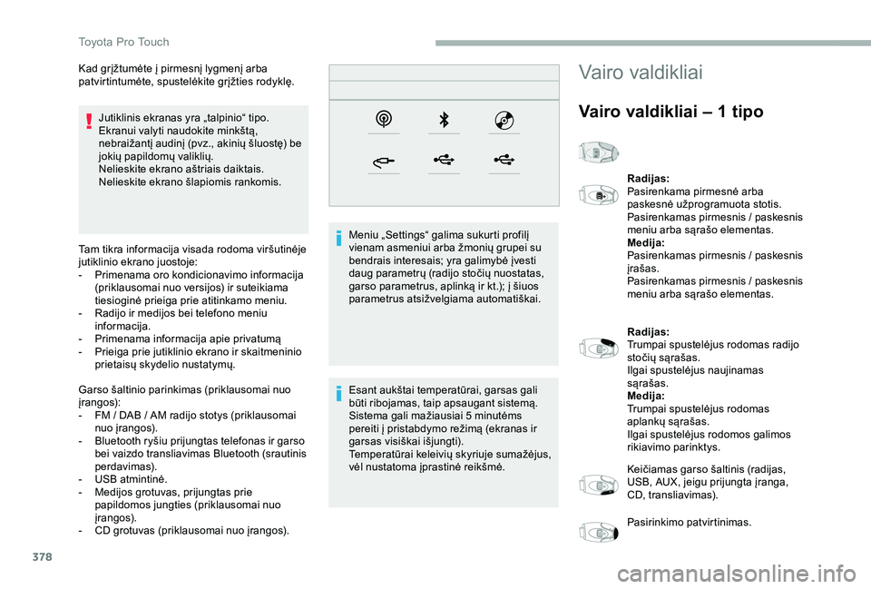 TOYOTA PROACE 2020 Eksploatavimo vadovas (in Lithuanian) 378
Jutiklinis ekranas yra „talpinio“ tipo.Ekranui valyti naudokite minkštą, nebraižantį audinį (pvz., akinių šluostę) be jokių papildomų valiklių.Nelieskite ekrano aštriais daiktais.N TOYOTA PROACE 2020 Eksploatavimo vadovas (in Lithuanian) 378
Jutiklinis ekranas yra „talpinio“ tipo.Ekranui valyti naudokite minkštą, nebraižantį audinį (pvz., akinių šluostę) be jokių papildomų valiklių.Nelieskite ekrano aštriais daiktais.N