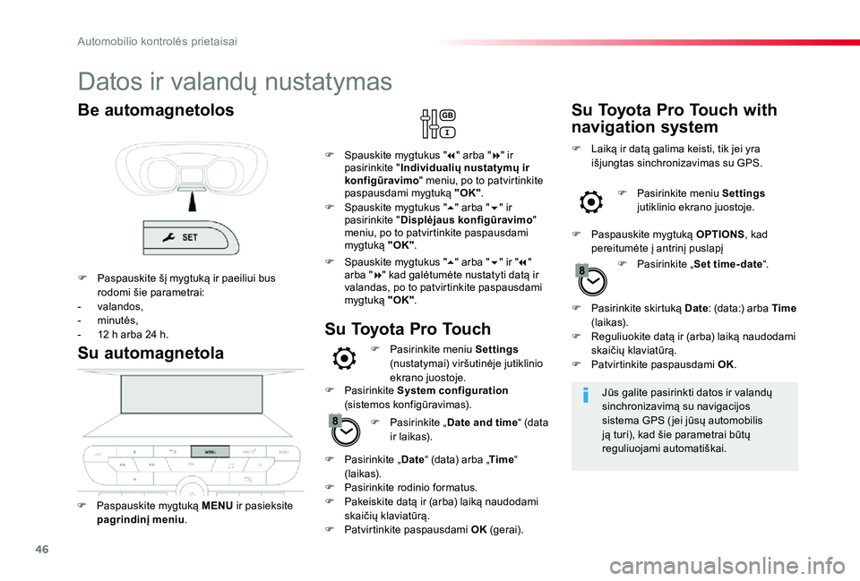 TOYOTA PROACE 2020 Eksploatavimo vadovas (in Lithuanian) 46
Datos ir valandų nustatymas
Jūs galite pasirinkti datos ir valandų sinchronizavimą su navigacijos sistema GPS ( jei jūsų automobilis ją turi), kad šie parametrai būtų reguliuojami automat TOYOTA PROACE 2020 Eksploatavimo vadovas (in Lithuanian) 46
Datos ir valandų nustatymas
Jūs galite pasirinkti datos ir valandų sinchronizavimą su navigacijos sistema GPS ( jei jūsų automobilis ją turi), kad šie parametrai būtų reguliuojami automat