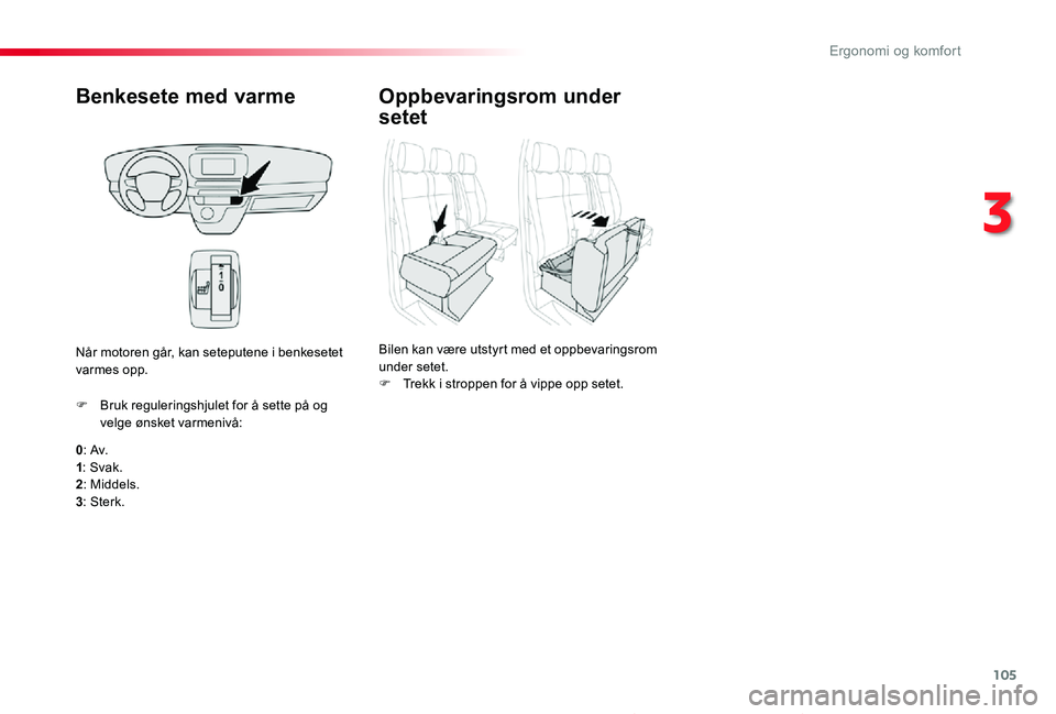TOYOTA PROACE 2020 Instruksjoner for bruk (in Norwegian) 105
Proace_no_Chap03_ergonomie-et-confort_ed01-2019
Benkesete med varme
0: Av.1: Svak.2: Middels.
3: Sterk.
F Bruk reguleringshjulet for å sette på og velge ønsket varmenivå:
Når motoren går, ka TOYOTA PROACE 2020 Instruksjoner for bruk (in Norwegian) 105
Proace_no_Chap03_ergonomie-et-confort_ed01-2019
Benkesete med varme
0: Av.1: Svak.2: Middels.
3: Sterk.
F Bruk reguleringshjulet for å sette på og velge ønsket varmenivå:
Når motoren går, ka