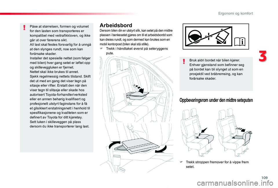 TOYOTA PROACE 2020 Instruksjoner for bruk (in Norwegian) 109
Proace_no_Chap03_ergonomie-et-confort_ed01-2019
ArbeidsbordDersom bilen din er utstyrt slik, kan setet på den midtre plassen i benkesetet gjøres om til et arbeidsbordd som kan dreies rundt, og s TOYOTA PROACE 2020 Instruksjoner for bruk (in Norwegian) 109
Proace_no_Chap03_ergonomie-et-confort_ed01-2019
ArbeidsbordDersom bilen din er utstyrt slik, kan setet på den midtre plassen i benkesetet gjøres om til et arbeidsbordd som kan dreies rundt, og s
