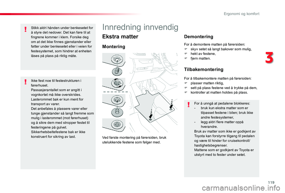 TOYOTA PROACE 2020 Instruksjoner for bruk (in Norwegian) 119
Proace_no_Chap03_ergonomie-et-confort_ed01-2019
Ekstra matter
Ved første montering på førersiden, bruk utelukkende festene som følger med.
Montering
Demontering
Tilbakemontering
For å unngå TOYOTA PROACE 2020 Instruksjoner for bruk (in Norwegian) 119
Proace_no_Chap03_ergonomie-et-confort_ed01-2019
Ekstra matter
Ved første montering på førersiden, bruk utelukkende festene som følger med.
Montering
Demontering
Tilbakemontering
For å unngå