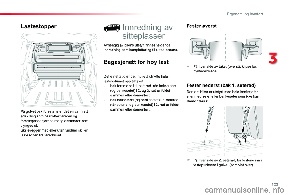 TOYOTA PROACE 2020 Instruksjoner for bruk (in Norwegian) 123
Proace_no_Chap03_ergonomie-et-confort_ed01-2019
Lastestopper
På gulvet bak forsetene er det en vannrett adskilling som beskytter føreren og forsetepassasjerene mot gjenstander som slynges ut.Ski TOYOTA PROACE 2020 Instruksjoner for bruk (in Norwegian) 123
Proace_no_Chap03_ergonomie-et-confort_ed01-2019
Lastestopper
På gulvet bak forsetene er det en vannrett adskilling som beskytter føreren og forsetepassasjerene mot gjenstander som slynges ut.Ski