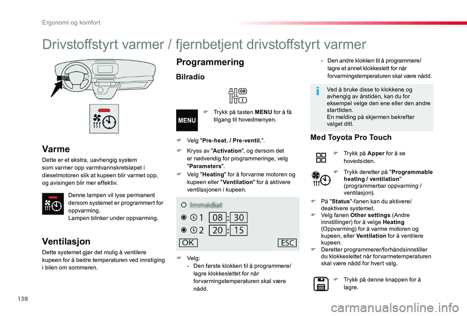 TOYOTA PROACE 2020 Instruksjoner for bruk (in Norwegian) 138
Proace_no_Chap03_ergonomie-et-confort_ed01-2019
Var me
Dette er et ekstra, uavhengig system som varmer opp varmtvannskretsløpet i dieselmotoren slik at kupeen blir varmet opp, og avisingen blir m TOYOTA PROACE 2020 Instruksjoner for bruk (in Norwegian) 138
Proace_no_Chap03_ergonomie-et-confort_ed01-2019
Var me
Dette er et ekstra, uavhengig system som varmer opp varmtvannskretsløpet i dieselmotoren slik at kupeen blir varmet opp, og avisingen blir m