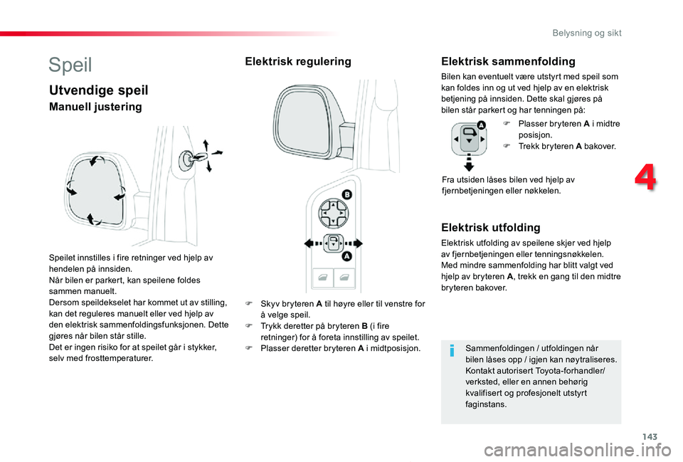 TOYOTA PROACE 2020 Instruksjoner for bruk (in Norwegian) 143
Proace_no_Chap04_eclairage-et-visibilite_ed01-2019
F Skyv bryteren A til høyre eller til venstre for å velge speil.F Trykk deretter på bryteren B (i fire retninger) for å foreta innstilling av TOYOTA PROACE 2020 Instruksjoner for bruk (in Norwegian) 143
Proace_no_Chap04_eclairage-et-visibilite_ed01-2019
F Skyv bryteren A til høyre eller til venstre for å velge speil.F Trykk deretter på bryteren B (i fire retninger) for å foreta innstilling av