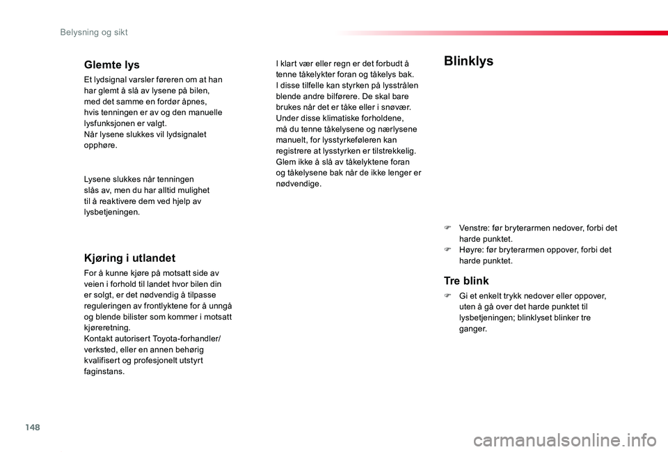 TOYOTA PROACE 2020 Instruksjoner for bruk (in Norwegian) 148
Belysning og sikt
Proace_no_Chap04_eclairage-et-visibilite_ed01-2019
Blinklys
F Venstre: før bryterarmen nedover, forbi det harde punktet.F Høyre: før bryterarmen oppover, forbi det harde punkt TOYOTA PROACE 2020 Instruksjoner for bruk (in Norwegian) 148
Belysning og sikt
Proace_no_Chap04_eclairage-et-visibilite_ed01-2019
Blinklys
F Venstre: før bryterarmen nedover, forbi det harde punktet.F Høyre: før bryterarmen oppover, forbi det harde punkt