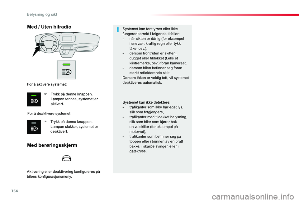 TOYOTA PROACE 2020 Instruksjoner for bruk (in Norwegian) 154
Proace_no_Chap04_eclairage-et-visibilite_ed01-2019
Med berøringsskjerm
Med / Uten bilradio
For å deaktivere systemet:
For å aktivere systemet:
F Trykk på denne knappen. Lampen tennes, systemet TOYOTA PROACE 2020 Instruksjoner for bruk (in Norwegian) 154
Proace_no_Chap04_eclairage-et-visibilite_ed01-2019
Med berøringsskjerm
Med / Uten bilradio
For å deaktivere systemet:
For å aktivere systemet:
F Trykk på denne knappen. Lampen tennes, systemet