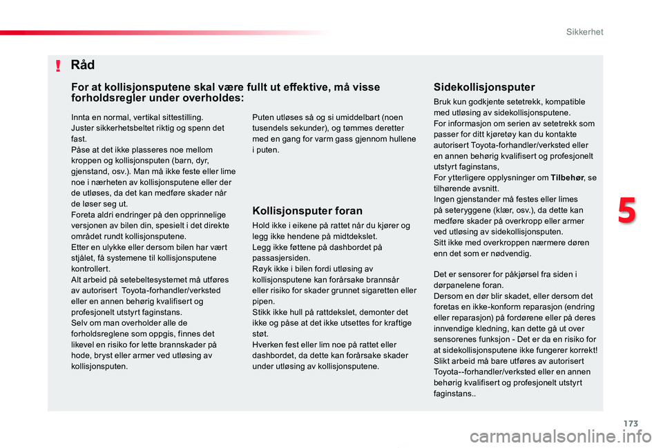 TOYOTA PROACE 2020 Instruksjoner for bruk (in Norwegian) 173
Proace_no_Chap05_securite_ed01-2019
Innta en normal, vertikal sittestilling.Juster sikkerhetsbeltet riktig og spenn det fast.Påse at det ikke plasseres noe mellom kroppen og kollisjonsputen (barn TOYOTA PROACE 2020 Instruksjoner for bruk (in Norwegian) 173
Proace_no_Chap05_securite_ed01-2019
Innta en normal, vertikal sittestilling.Juster sikkerhetsbeltet riktig og spenn det fast.Påse at det ikke plasseres noe mellom kroppen og kollisjonsputen (barn