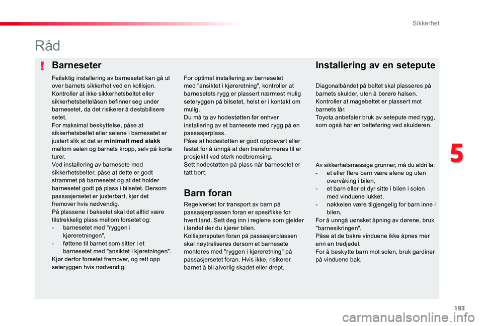 TOYOTA PROACE 2020 Instruksjoner for bruk (in Norwegian) 193
Proace_no_Chap05_securite_ed01-2019
BarneseterInstallering av en setepute
Råd
Regelverket for transport av barn på passasjerplassen foran er spesifikke for hvert land. Sett deg inn i reglene som TOYOTA PROACE 2020 Instruksjoner for bruk (in Norwegian) 193
Proace_no_Chap05_securite_ed01-2019
BarneseterInstallering av en setepute
Råd
Regelverket for transport av barn på passasjerplassen foran er spesifikke for hvert land. Sett deg inn i reglene som