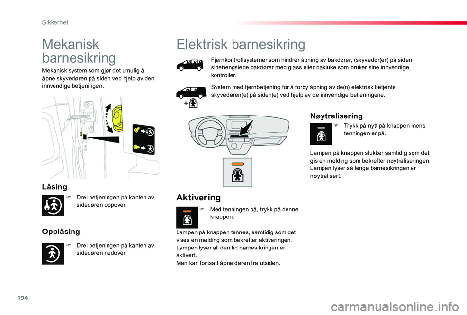 TOYOTA PROACE 2020 Instruksjoner for bruk (in Norwegian) 194
Proace_no_Chap05_securite_ed01-2019
Mekanisk
barnesikring
Låsing
Opplåsing
Mekanisk system som gjør det umulig å åpne skyvedøren på siden ved hjelp av den innvendige betjeningen.
Elektrisk TOYOTA PROACE 2020 Instruksjoner for bruk (in Norwegian) 194
Proace_no_Chap05_securite_ed01-2019
Mekanisk
barnesikring
Låsing
Opplåsing
Mekanisk system som gjør det umulig å åpne skyvedøren på siden ved hjelp av den innvendige betjeningen.
Elektrisk