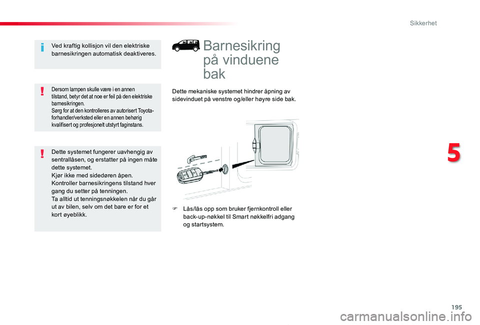 TOYOTA PROACE 2020 Instruksjoner for bruk (in Norwegian) 195
Proace_no_Chap05_securite_ed01-2019
Barnesikring
på vinduene
bak
Dette mekaniske systemet hindrer åpning av sidevinduet på venstre og/eller høyre side bak.
F Lås/lås opp som bruker fjernko TOYOTA PROACE 2020 Instruksjoner for bruk (in Norwegian) 195
Proace_no_Chap05_securite_ed01-2019
Barnesikring
på vinduene
bak
Dette mekaniske systemet hindrer åpning av sidevinduet på venstre og/eller høyre side bak.
F Lås/lås opp som bruker fjernko