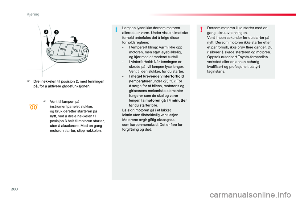 TOYOTA PROACE 2020 Instruksjoner for bruk (in Norwegian) 200
Proace_no_Chap06_conduite_ed01-2019
F Drei nøkkelen til posisjon 2, med tenningen på, for å aktivere glødefunksjonen.
F Vent til lampen på instrumentpanelet slukker, og bruk deretter startere TOYOTA PROACE 2020 Instruksjoner for bruk (in Norwegian) 200
Proace_no_Chap06_conduite_ed01-2019
F Drei nøkkelen til posisjon 2, med tenningen på, for å aktivere glødefunksjonen.
F Vent til lampen på instrumentpanelet slukker, og bruk deretter startere
