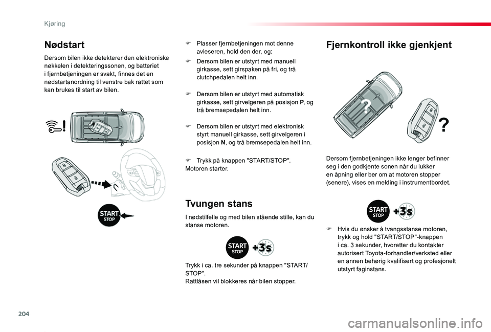 TOYOTA PROACE 2020 Instruksjoner for bruk (in Norwegian) 204
Proace_no_Chap06_conduite_ed01-2019
Nødstart
Dersom bilen ikke detekterer den elektroniske nøkkelen i detekteringssonen, og batteriet i fjernbetjeningen er svakt, finnes det en nødstartanordnin TOYOTA PROACE 2020 Instruksjoner for bruk (in Norwegian) 204
Proace_no_Chap06_conduite_ed01-2019
Nødstart
Dersom bilen ikke detekterer den elektroniske nøkkelen i detekteringssonen, og batteriet i fjernbetjeningen er svakt, finnes det en nødstartanordnin