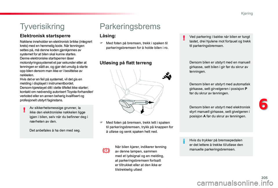 TOYOTA PROACE 2020 Instruksjoner for bruk (in Norwegian) 205
Proace_no_Chap06_conduite_ed01-2019
Parkeringsbrems
F Med foten på bremsen, trekk i spaken til parkeringsbremsen for å holde bilen i ro.
F Med foten på bremsen, trekk lett i spaken til parkerin TOYOTA PROACE 2020 Instruksjoner for bruk (in Norwegian) 205
Proace_no_Chap06_conduite_ed01-2019
Parkeringsbrems
F Med foten på bremsen, trekk i spaken til parkeringsbremsen for å holde bilen i ro.
F Med foten på bremsen, trekk lett i spaken til parkerin