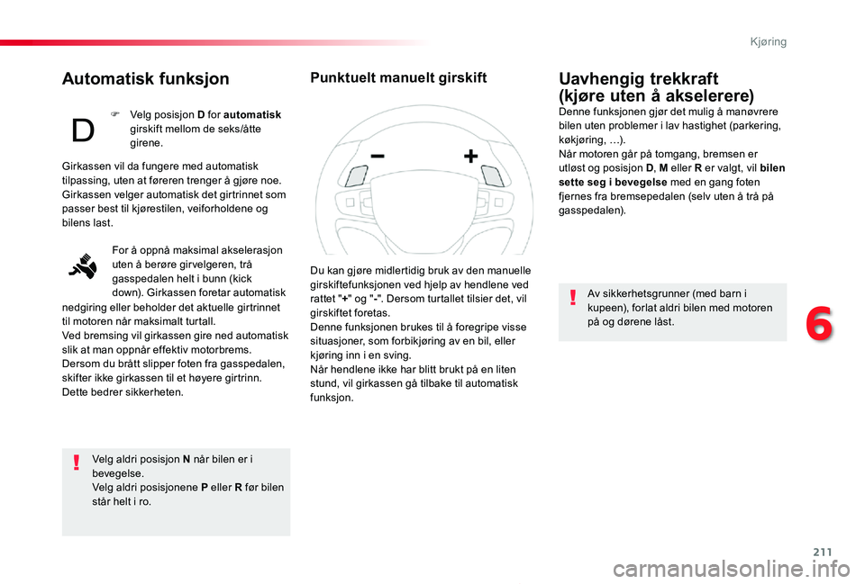 TOYOTA PROACE 2020 Instruksjoner for bruk (in Norwegian) 211
Proace_no_Chap06_conduite_ed01-2019
Automatisk funksjon
Velg aldri posisjon N når bilen er i bevegelse.Velg aldri posisjonene P eller R før bilen står helt i ro.
Uavhengig trekkraft
(kjøre ut TOYOTA PROACE 2020 Instruksjoner for bruk (in Norwegian) 211
Proace_no_Chap06_conduite_ed01-2019
Automatisk funksjon
Velg aldri posisjon N når bilen er i bevegelse.Velg aldri posisjonene P eller R før bilen står helt i ro.
Uavhengig trekkraft
(kjøre ut