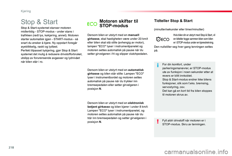 TOYOTA PROACE 2020 Instruksjoner for bruk (in Norwegian) 218
Proace_no_Chap06_conduite_ed01-2019
Stop & StartMotoren skifter til
STOP-modus
Dersom bilen er utstyrt med en manuell girkasse, skal hastigheten være under 20 km/t eller bilen skal stå stille ( TOYOTA PROACE 2020 Instruksjoner for bruk (in Norwegian) 218
Proace_no_Chap06_conduite_ed01-2019
Stop & StartMotoren skifter til
STOP-modus
Dersom bilen er utstyrt med en manuell girkasse, skal hastigheten være under 20 km/t eller bilen skal stå stille (