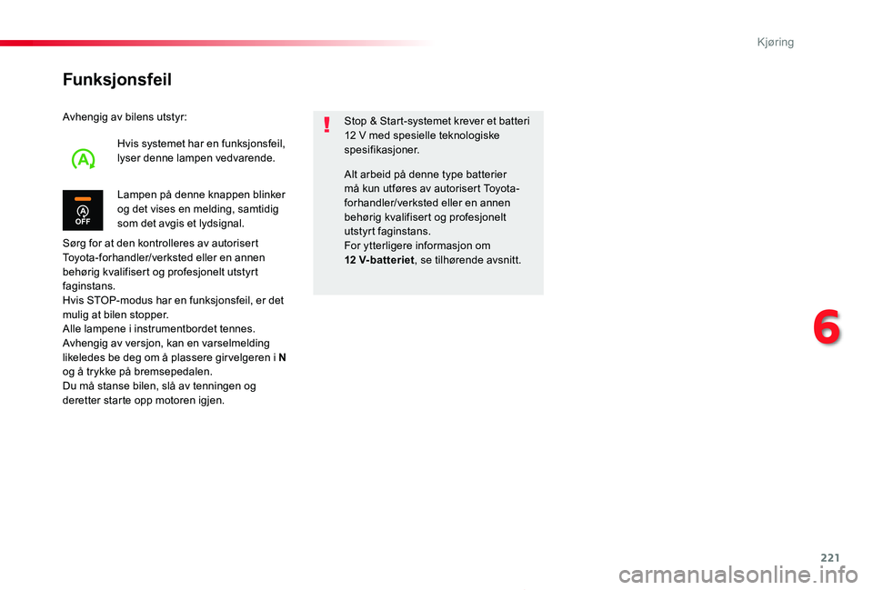 TOYOTA PROACE 2020 Instruksjoner for bruk (in Norwegian) 221
Proace_no_Chap06_conduite_ed01-2019
Funksjonsfeil
Avhengig av bilens utstyr:
Sørg for at den kontrolleres av autorisert Toyota-forhandler/verksted eller en annen behørig kvalifisert og profesjo TOYOTA PROACE 2020 Instruksjoner for bruk (in Norwegian) 221
Proace_no_Chap06_conduite_ed01-2019
Funksjonsfeil
Avhengig av bilens utstyr:
Sørg for at den kontrolleres av autorisert Toyota-forhandler/verksted eller en annen behørig kvalifisert og profesjo