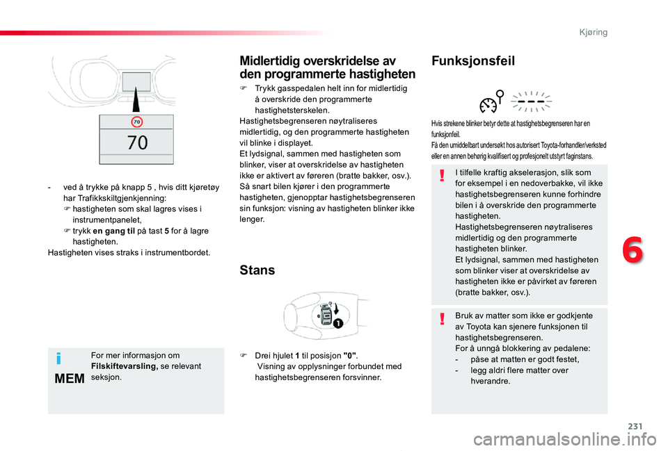 TOYOTA PROACE 2020 Instruksjoner for bruk (in Norwegian) 231
MEM
Proace_no_Chap06_conduite_ed01-2019
I tilfelle kraftig akselerasjon, slik som for eksempel i en nedoverbakke, vil ikke hastighetsbegrenseren kunne forhindre bilen i å overskride den programme TOYOTA PROACE 2020 Instruksjoner for bruk (in Norwegian) 231
MEM
Proace_no_Chap06_conduite_ed01-2019
I tilfelle kraftig akselerasjon, slik som for eksempel i en nedoverbakke, vil ikke hastighetsbegrenseren kunne forhindre bilen i å overskride den programme