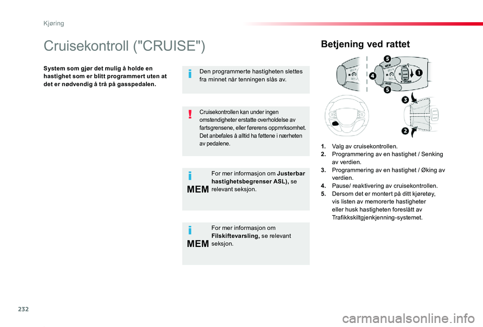 TOYOTA PROACE 2020 Instruksjoner for bruk (in Norwegian) 232
MEM
MEM
Proace_no_Chap06_conduite_ed01-2019
Cruisekontroll ("CRUISE")
System som gjør det mulig å holde en hastighet som er blitt programmer t uten at det er nødvendig å trå på gassp TOYOTA PROACE 2020 Instruksjoner for bruk (in Norwegian) 232
MEM
MEM
Proace_no_Chap06_conduite_ed01-2019
Cruisekontroll ("CRUISE")
System som gjør det mulig å holde en hastighet som er blitt programmer t uten at det er nødvendig å trå på gassp
