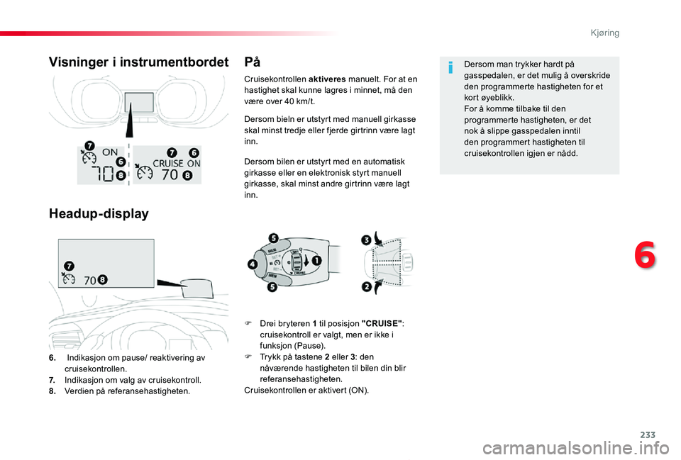 TOYOTA PROACE 2020 Instruksjoner for bruk (in Norwegian) 233
Proace_no_Chap06_conduite_ed01-2019
Dersom bieln er utstyrt med manuell girkasse skal minst tredje eller fjerde girtrinn være lagt inn.
Dersom bilen er utstyrt med en automatisk girkasse eller en TOYOTA PROACE 2020 Instruksjoner for bruk (in Norwegian) 233
Proace_no_Chap06_conduite_ed01-2019
Dersom bieln er utstyrt med manuell girkasse skal minst tredje eller fjerde girtrinn være lagt inn.
Dersom bilen er utstyrt med en automatisk girkasse eller en