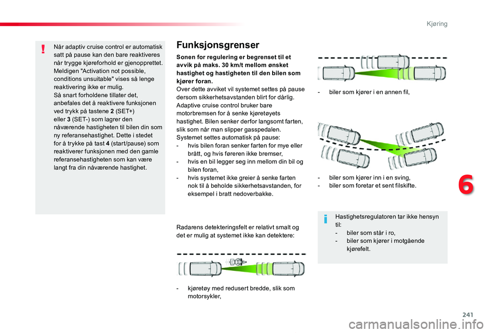 TOYOTA PROACE 2020 Instruksjoner for bruk (in Norwegian) 241
Proace_no_Chap06_conduite_ed01-2019
Når adaptiv cruise control er automatisk satt på pause kan den bare reaktiveres når trygge kjøreforhold er gjenopprettet.Meldigen "Activation not possib TOYOTA PROACE 2020 Instruksjoner for bruk (in Norwegian) 241
Proace_no_Chap06_conduite_ed01-2019
Når adaptiv cruise control er automatisk satt på pause kan den bare reaktiveres når trygge kjøreforhold er gjenopprettet.Meldigen "Activation not possib