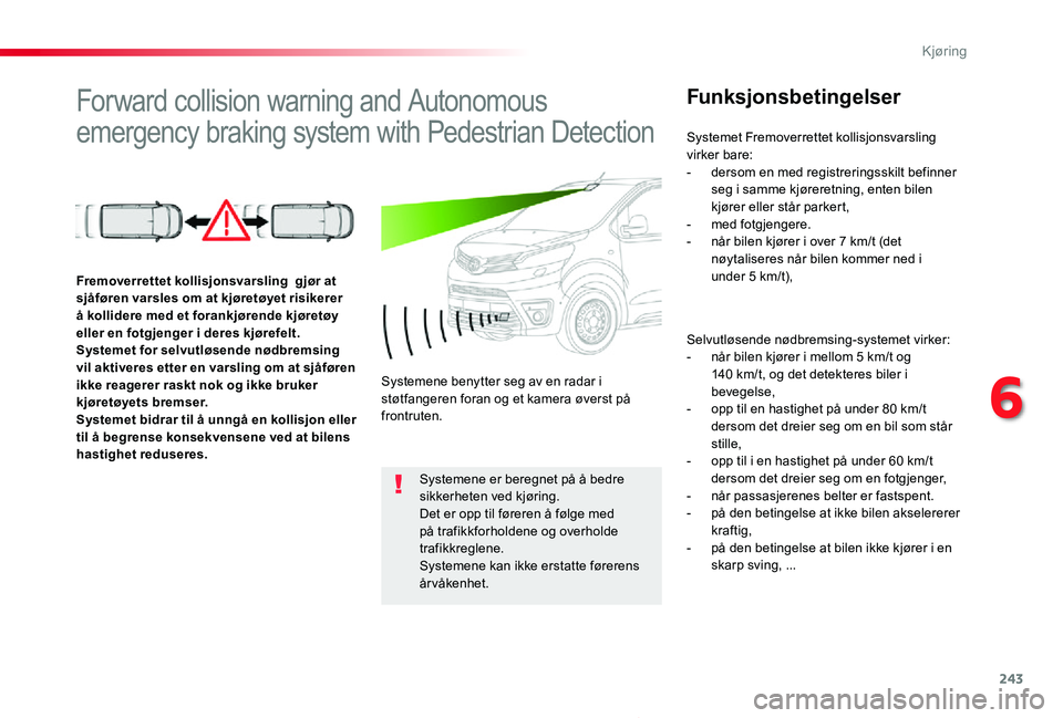 TOYOTA PROACE 2020 Instruksjoner for bruk (in Norwegian) 243
Proace_no_Chap06_conduite_ed01-2019
Forward collision warning and Autonomous
emergency braking system with Pedestrian Detection
Funksjonsbetingelser
Selvutløsende nødbremsing-systemet virker:- TOYOTA PROACE 2020 Instruksjoner for bruk (in Norwegian) 243
Proace_no_Chap06_conduite_ed01-2019
Forward collision warning and Autonomous
emergency braking system with Pedestrian Detection
Funksjonsbetingelser
Selvutløsende nødbremsing-systemet virker:-
