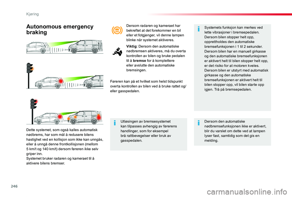 TOYOTA PROACE 2020 Instruksjoner for bruk (in Norwegian) 246
Proace_no_Chap06_conduite_ed01-2019
Dette systemet, som også kalles automatisk nødbrems, har som mål å redusere bilens hastighet ved en kollisjon som ikke kan unngås, eller å unngå denne fr TOYOTA PROACE 2020 Instruksjoner for bruk (in Norwegian) 246
Proace_no_Chap06_conduite_ed01-2019
Dette systemet, som også kalles automatisk nødbrems, har som mål å redusere bilens hastighet ved en kollisjon som ikke kan unngås, eller å unngå denne fr