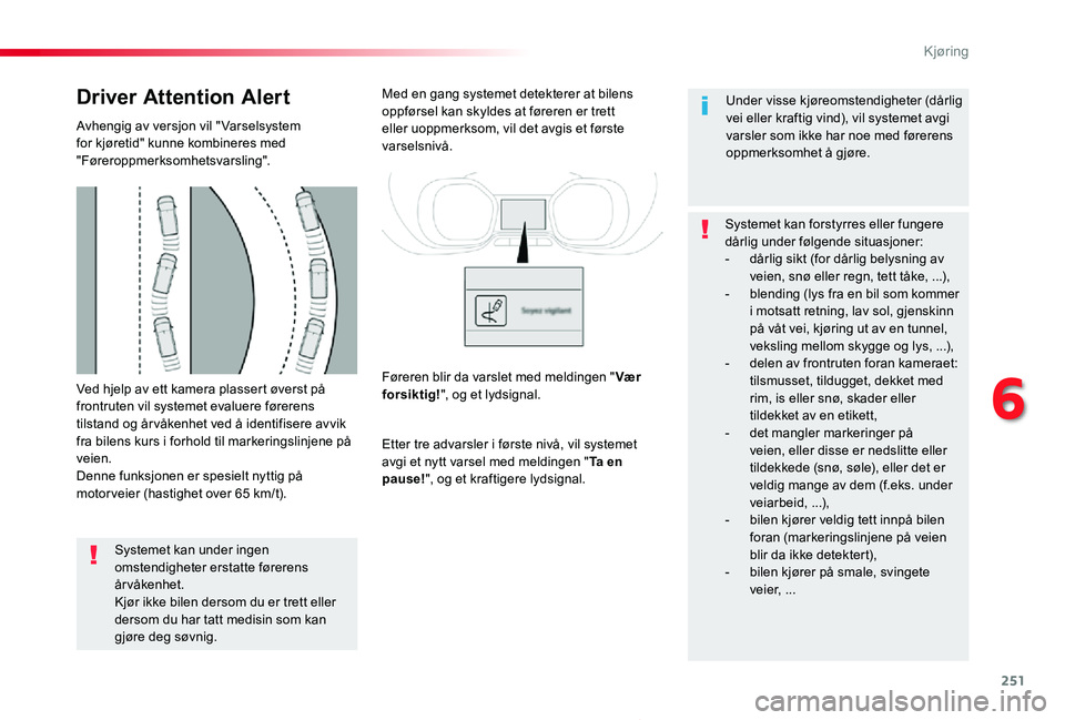 TOYOTA PROACE 2020 Instruksjoner for bruk (in Norwegian) 251
Proace_no_Chap06_conduite_ed01-2019
Ved hjelp av ett kamera plassert øverst på frontruten vil systemet evaluere førerens tilstand og år våkenhet ved å identifisere avvik fra bilens kurs i fo TOYOTA PROACE 2020 Instruksjoner for bruk (in Norwegian) 251
Proace_no_Chap06_conduite_ed01-2019
Ved hjelp av ett kamera plassert øverst på frontruten vil systemet evaluere førerens tilstand og år våkenhet ved å identifisere avvik fra bilens kurs i fo