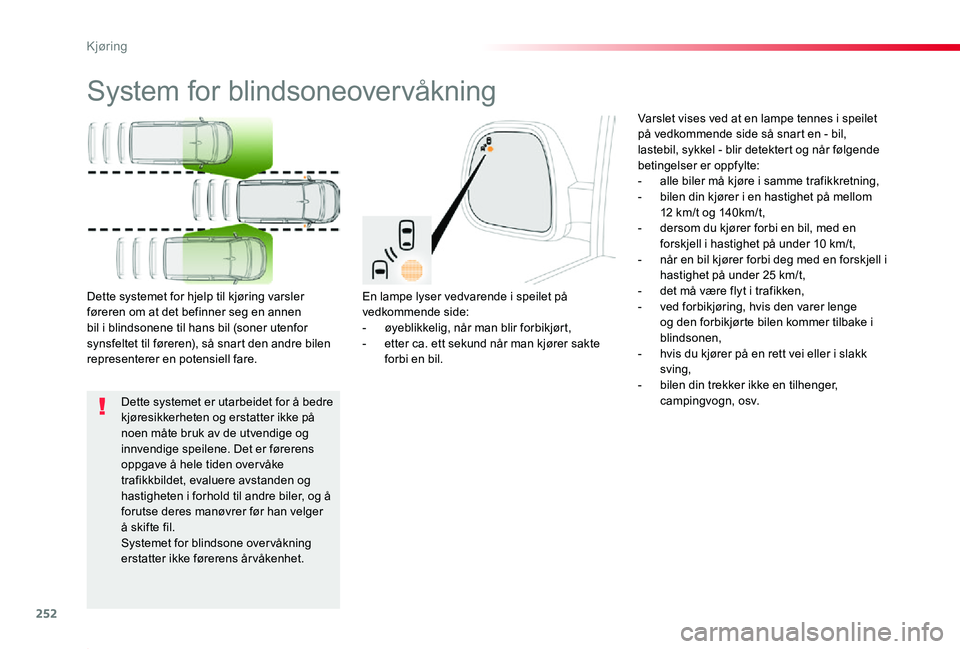 TOYOTA PROACE 2020 Instruksjoner for bruk (in Norwegian) 252
Proace_no_Chap06_conduite_ed01-2019
System for blindsoneovervåkning
En lampe lyser vedvarende i speilet på vedkommende side:- øyeblikkelig, når man blir forbikjørt,- etter ca. ett sekund når TOYOTA PROACE 2020 Instruksjoner for bruk (in Norwegian) 252
Proace_no_Chap06_conduite_ed01-2019
System for blindsoneovervåkning
En lampe lyser vedvarende i speilet på vedkommende side:- øyeblikkelig, når man blir forbikjørt,- etter ca. ett sekund når