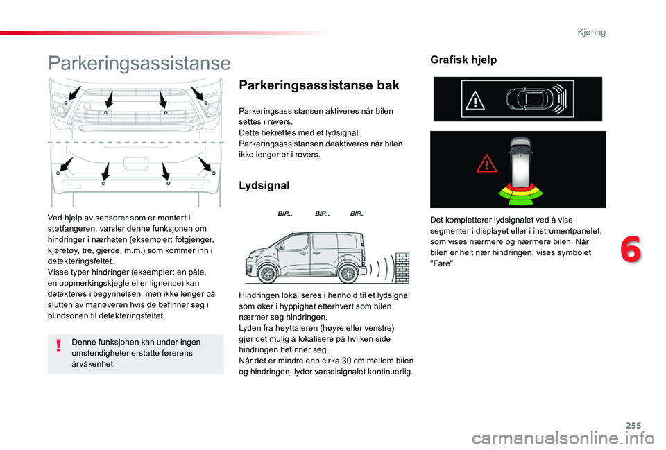 TOYOTA PROACE 2020 Instruksjoner for bruk (in Norwegian) 255
Proace_no_Chap06_conduite_ed01-2019
Ved hjelp av sensorer som er montert i støtfangeren, varsler denne funksjonen om hindringer i nærheten (eksempler: fotgjenger, kjøretøy, tre, gjerde, m.m.) TOYOTA PROACE 2020 Instruksjoner for bruk (in Norwegian) 255
Proace_no_Chap06_conduite_ed01-2019
Ved hjelp av sensorer som er montert i støtfangeren, varsler denne funksjonen om hindringer i nærheten (eksempler: fotgjenger, kjøretøy, tre, gjerde, m.m.)
