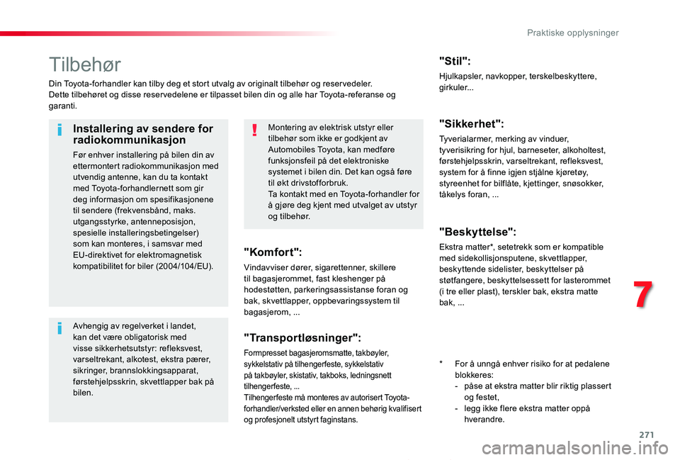TOYOTA PROACE 2020 Instruksjoner for bruk (in Norwegian) 271
Proace_no_Chap07_info-pratiques_ed01-2019
Tilbehør
Din Toyota-forhandler kan tilby deg et stort utvalg av originalt tilbehør og reser vedeler.Dette tilbehøret og disse reser vedelene er tilpass TOYOTA PROACE 2020 Instruksjoner for bruk (in Norwegian) 271
Proace_no_Chap07_info-pratiques_ed01-2019
Tilbehør
Din Toyota-forhandler kan tilby deg et stort utvalg av originalt tilbehør og reser vedeler.Dette tilbehøret og disse reser vedelene er tilpass