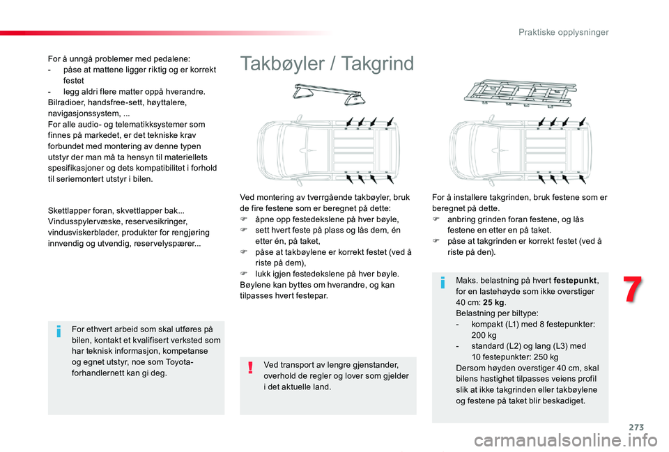 TOYOTA PROACE 2020 Instruksjoner for bruk (in Norwegian) 273
Proace_no_Chap07_info-pratiques_ed01-2019
Ta k b ø y l e r / Ta k g r i n d
Ved montering av tverrgående takbøyler, bruk de fire festene som er beregnet på dette:F åpne opp festedekslene pà TOYOTA PROACE 2020 Instruksjoner for bruk (in Norwegian) 273
Proace_no_Chap07_info-pratiques_ed01-2019
Ta k b ø y l e r / Ta k g r i n d
Ved montering av tverrgÃ¥ende takbøyler, bruk de fire festene som er beregnet pÃ¥ dette:F Ã¥pne opp festedekslene pÃ