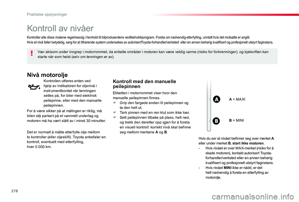 TOYOTA PROACE 2020 Instruksjoner for bruk (in Norwegian) 278
Proace_no_Chap07_info-pratiques_ed01-2019
Kontroll av nivåer
Vær aktsom under inngrep i motorrommet, da enkelte områder i motoren kan være veldig varme (risiko for forbrenninger), og kjølevif TOYOTA PROACE 2020 Instruksjoner for bruk (in Norwegian) 278
Proace_no_Chap07_info-pratiques_ed01-2019
Kontroll av nivåer
Vær aktsom under inngrep i motorrommet, da enkelte områder i motoren kan være veldig varme (risiko for forbrenninger), og kjølevif