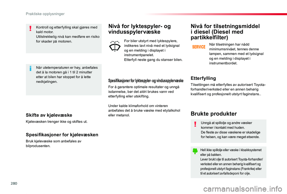 TOYOTA PROACE 2020  Instruksjoner for bruk (in Norwegian) 280
Proace_no_Chap07_info-pratiques_ed01-2019
Skifte av kjølevæske
Kjølevæsken trenger ikke og skiftes ut.
Spesifikasjoner for kjølevæsken
Bruk kjølevæske som anbefales av bilprodusenten.
Kont