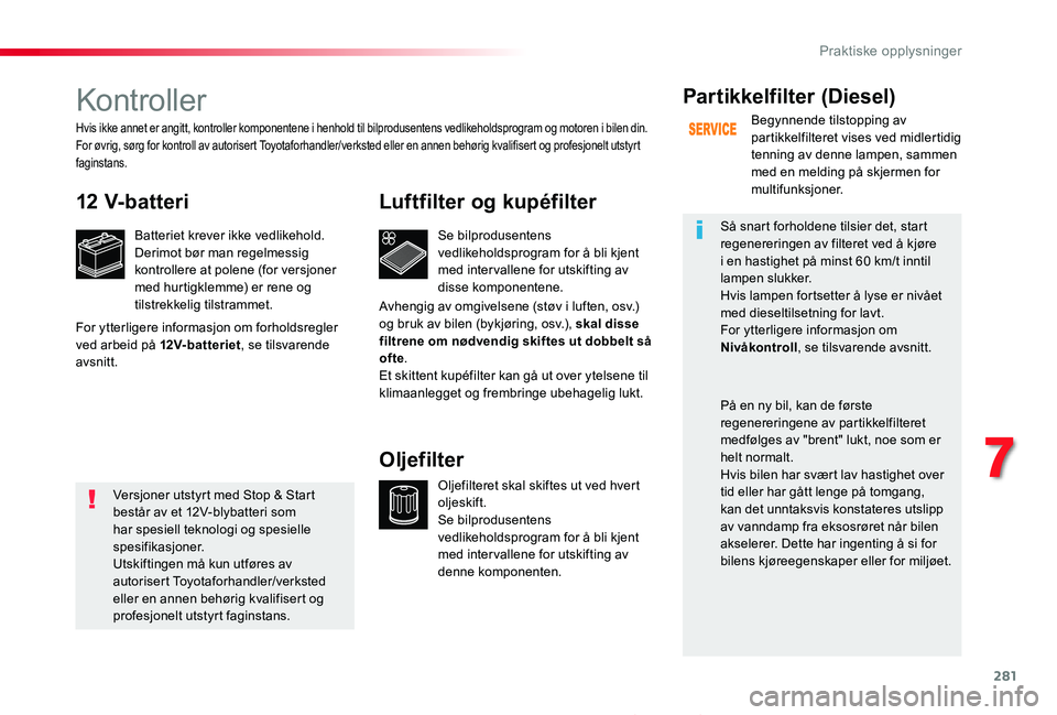 TOYOTA PROACE 2020 Instruksjoner for bruk (in Norwegian) 281
Proace_no_Chap07_info-pratiques_ed01-2019
Kontroller
12 V-batteri
Batteriet krever ikke vedlikehold.Derimot bør man regelmessig kontrollere at polene (for versjoner med hurtigklemme) er rene og t TOYOTA PROACE 2020 Instruksjoner for bruk (in Norwegian) 281
Proace_no_Chap07_info-pratiques_ed01-2019
Kontroller
12 V-batteri
Batteriet krever ikke vedlikehold.Derimot bør man regelmessig kontrollere at polene (for versjoner med hurtigklemme) er rene og t