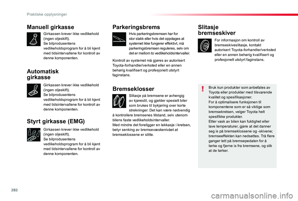 TOYOTA PROACE 2020 Instruksjoner for bruk (in Norwegian) 282
Proace_no_Chap07_info-pratiques_ed01-2019
Manuell girkasse
Girkassen krever ikke vedlikehold (ingen oljeskift).Se bilprodusentens vedlikeholdsprogram for å bli kjent med tidsinter vallene for kon TOYOTA PROACE 2020 Instruksjoner for bruk (in Norwegian) 282
Proace_no_Chap07_info-pratiques_ed01-2019
Manuell girkasse
Girkassen krever ikke vedlikehold (ingen oljeskift).Se bilprodusentens vedlikeholdsprogram for å bli kjent med tidsinter vallene for kon