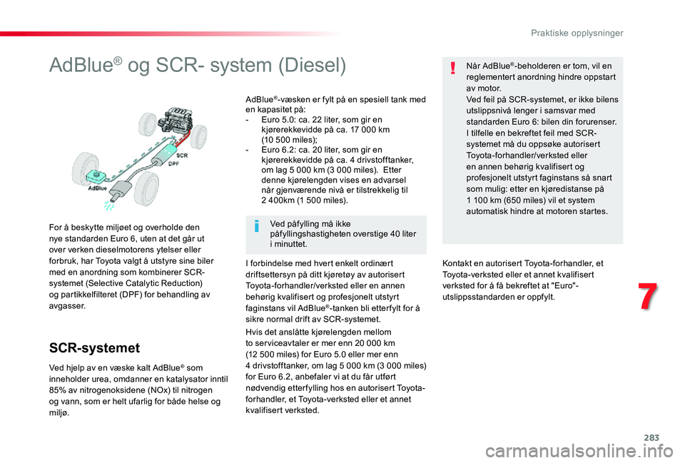 TOYOTA PROACE 2020 Instruksjoner for bruk (in Norwegian) 283
7
Praktiske opplysninger
Proace_no_Chap07_info-pratiques_ed01-2019
AdBlue® og SCR- system (Diesel)
For å beskytte miljøet og overholde den nye standarden Euro 6, uten at det går ut over verken TOYOTA PROACE 2020 Instruksjoner for bruk (in Norwegian) 283
7
Praktiske opplysninger
Proace_no_Chap07_info-pratiques_ed01-2019
AdBlue® og SCR- system (Diesel)
For å beskytte miljøet og overholde den nye standarden Euro 6, uten at det går ut over verken