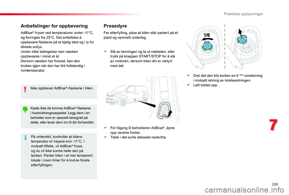 TOYOTA PROACE 2020 Instruksjoner for bruk (in Norwegian) 285
7
Praktiske opplysninger
Proace_no_Chap07_info-pratiques_ed01-2019
Anbefalinger for oppbevaring
Ikke oppbevar AdBlue®-flaskene i bilen.
AdBlue® fryser ved temperaturer under -11°C, og forringes TOYOTA PROACE 2020 Instruksjoner for bruk (in Norwegian) 285
7
Praktiske opplysninger
Proace_no_Chap07_info-pratiques_ed01-2019
Anbefalinger for oppbevaring
Ikke oppbevar AdBlue®-flaskene i bilen.
AdBlue® fryser ved temperaturer under -11°C, og forringes