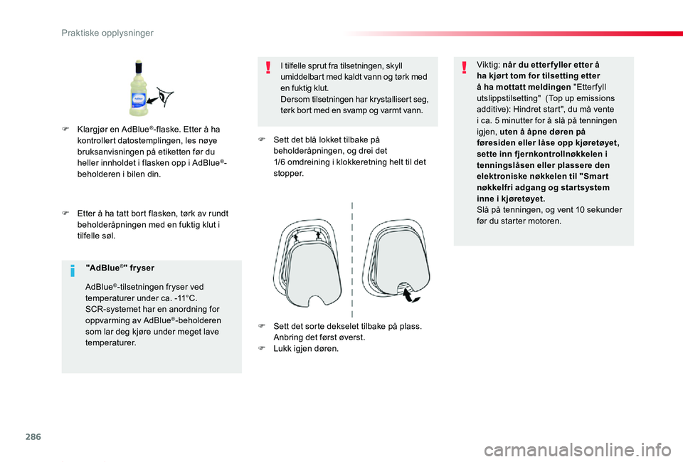 TOYOTA PROACE 2020 Instruksjoner for bruk (in Norwegian) 286
Proace_no_Chap07_info-pratiques_ed01-2019
F Etter å ha tatt bort flasken, tørk av rundt beholderåpningen med en fuktig klut i tilfelle søl.
I tilfelle sprut fra tilsetningen, skyll umiddelbart TOYOTA PROACE 2020 Instruksjoner for bruk (in Norwegian) 286
Proace_no_Chap07_info-pratiques_ed01-2019
F Etter å ha tatt bort flasken, tørk av rundt beholderåpningen med en fuktig klut i tilfelle søl.
I tilfelle sprut fra tilsetningen, skyll umiddelbart