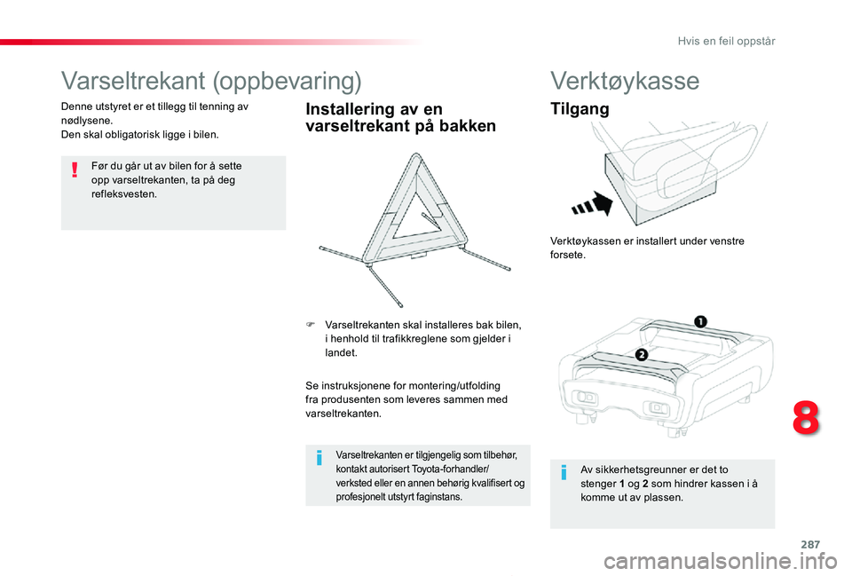 TOYOTA PROACE 2020 Instruksjoner for bruk (in Norwegian) 287
Proace_no_Chap08_En-cas-de-panne_ed01-2019
Varseltrekant (oppbevaring)
Før du går ut av bilen for å sette opp varseltrekanten, ta på deg refleksvesten.
Denne utstyret er et tillegg til tenning TOYOTA PROACE 2020 Instruksjoner for bruk (in Norwegian) 287
Proace_no_Chap08_En-cas-de-panne_ed01-2019
Varseltrekant (oppbevaring)
Før du går ut av bilen for å sette opp varseltrekanten, ta på deg refleksvesten.
Denne utstyret er et tillegg til tenning