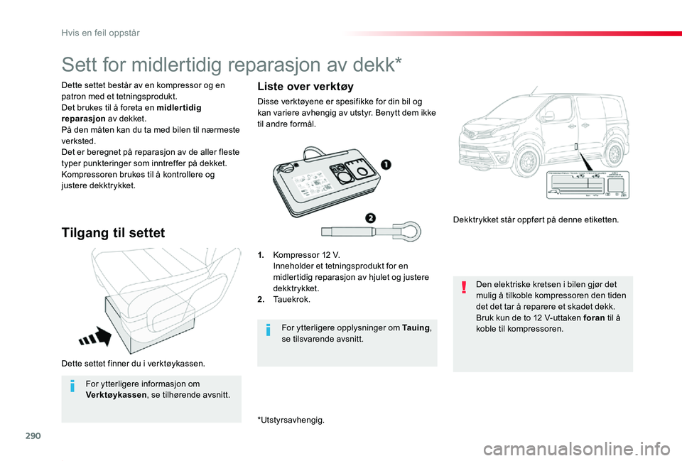 TOYOTA PROACE 2020 Instruksjoner for bruk (in Norwegian) 290
Proace_no_Chap08_En-cas-de-panne_ed01-2019
Dette settet finner du i verktøykassen.
Dette settet består av en kompressor og en patron med et tetningsprodukt.Det brukes til å foreta en midlertidi TOYOTA PROACE 2020 Instruksjoner for bruk (in Norwegian) 290
Proace_no_Chap08_En-cas-de-panne_ed01-2019
Dette settet finner du i verktøykassen.
Dette settet består av en kompressor og en patron med et tetningsprodukt.Det brukes til å foreta en midlertidi